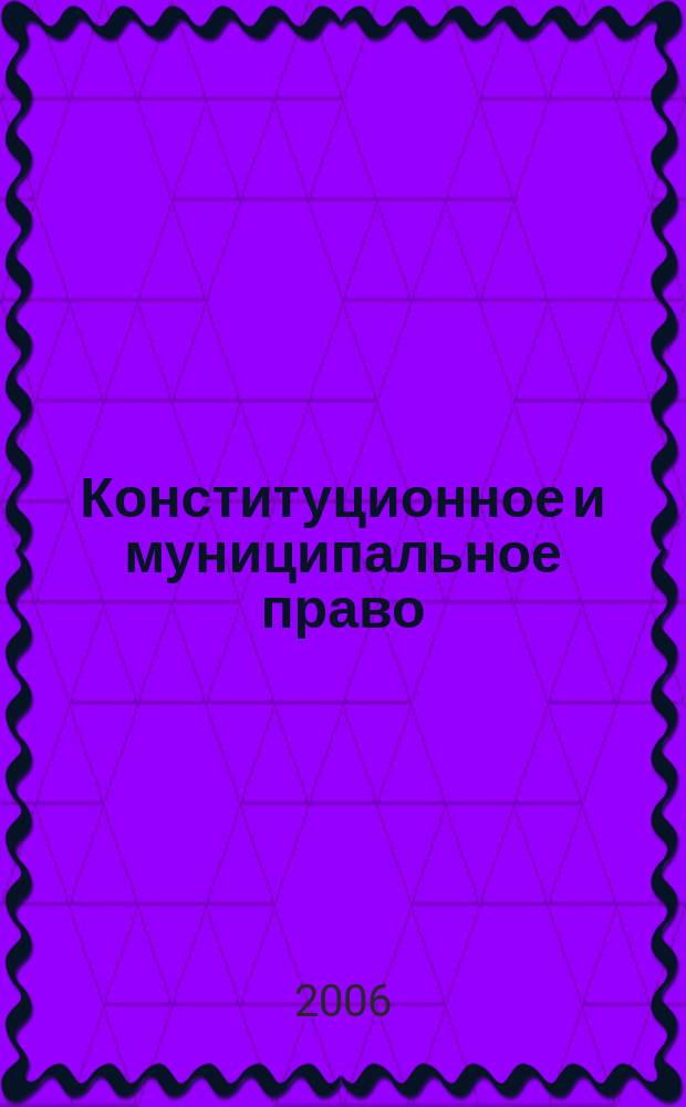 Конституционное и муниципальное право : Практ. и информ. изд. 2006, № 5