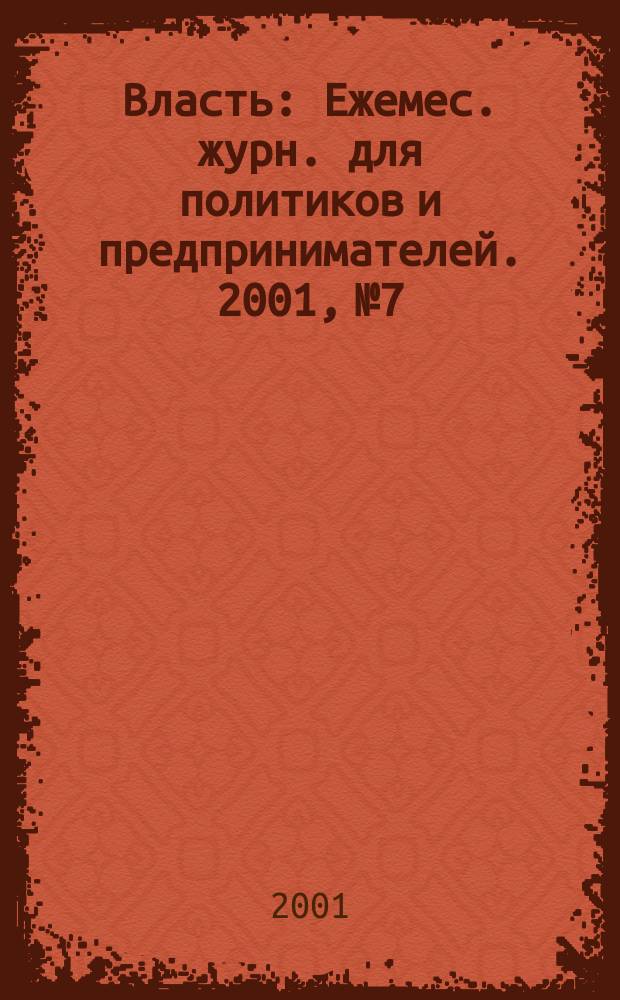 Власть : Ежемес. журн. для политиков и предпринимателей. 2001, № 7