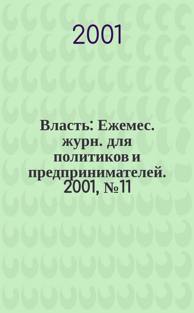 Власть : Ежемес. журн. для политиков и предпринимателей. 2001, № 11