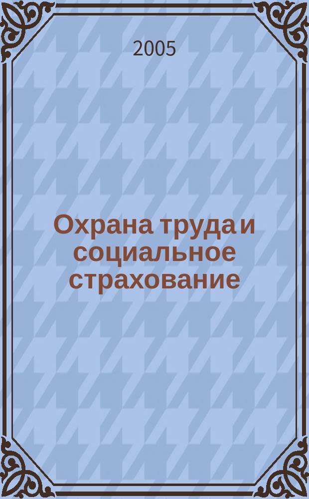 Охрана труда и социальное страхование : Ежемес. журн. Всесоюз. центр. Совета проф. союзов. 2005, № 8