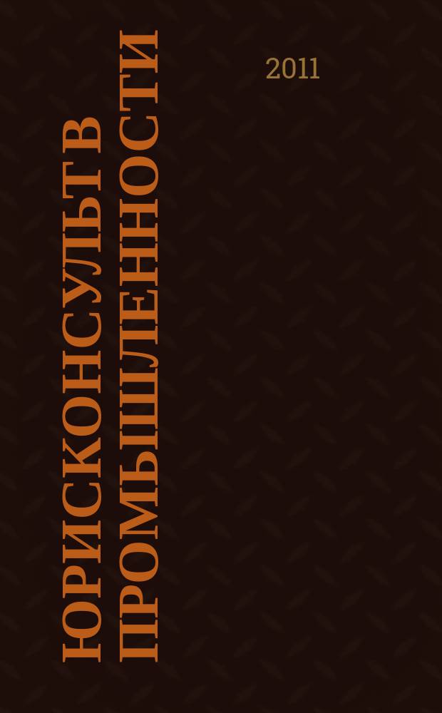 Юрисконсульт в промышленности : Ежемес. науч.-паркт. журн. 2011, № 5/6