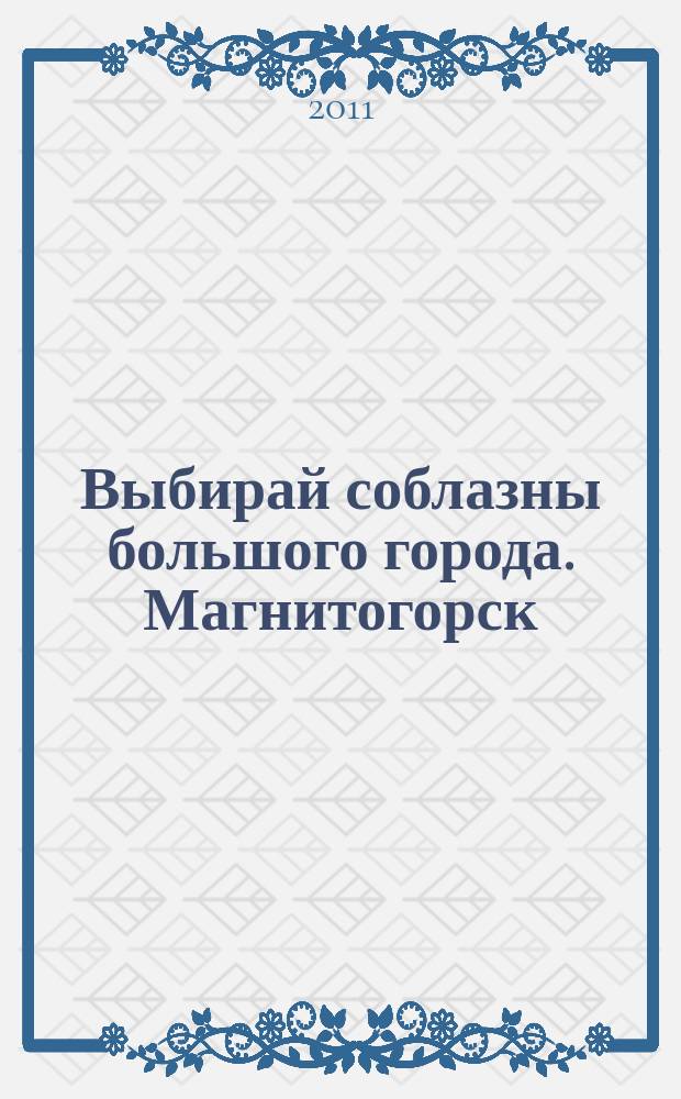 Выбирай соблазны большого города. Магнитогорск : развлечения, отдых, зрелища, культурный досуг. 2011, № 9 (152)