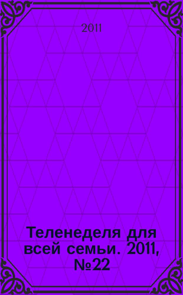 Теленеделя для всей семьи. 2011, № 22 (276)