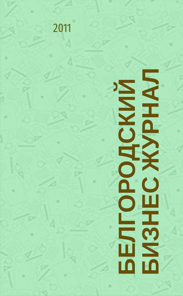 Белгородский бизнес журнал : для малого и среднего бизнеса. 2011, № 4 (76)