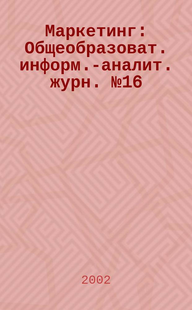 Маркетинг : Общеобразоват. информ.-аналит. журн. № 16 : Маркетинг услуг