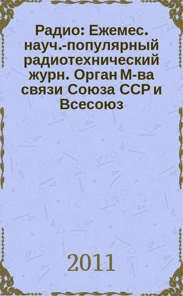 Радио : Ежемес. науч.-популярный радиотехнический журн. Орган М-ва связи Союза ССР и Всесоюз. ордена Красного Знамени добровольного о-ва содействия армии, авиации и флоту. 2011, 7