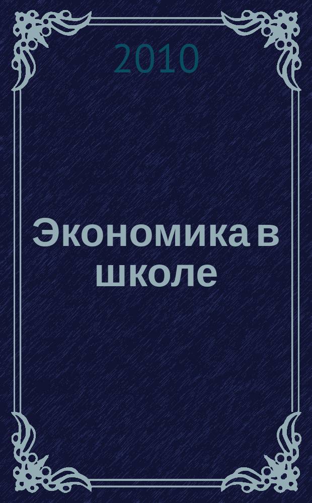 Экономика в школе : Науч.-метод. изд. Междунар. пед. акад. Прил. к Шк. экон. журн. 2010, № 3/4 (53/54)