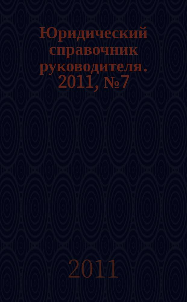 Юридический справочник руководителя. 2011, № 7 (109)