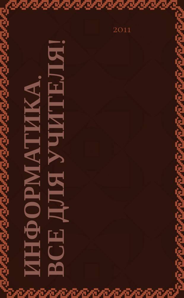 Информатика. Все для учителя ! : комплексная поддержка для учителя научно-методический журнал. 2011, № 7 (7)
