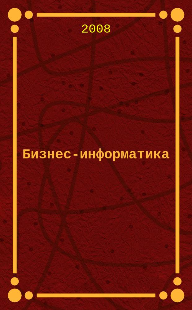 Бизнес-информатика : междисциплинарный научно-практический журнал. 2008, № 2 (4)