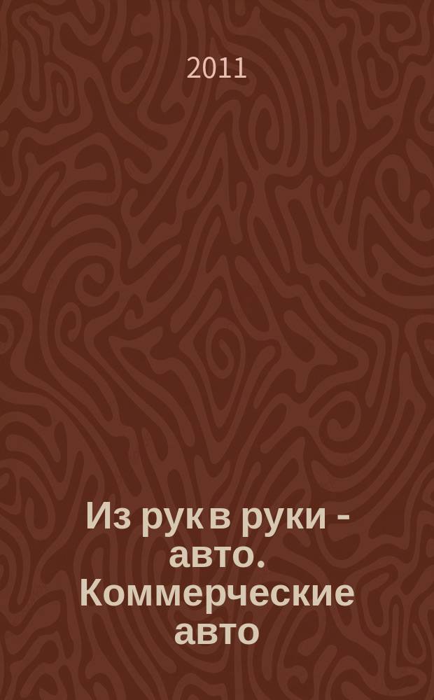 Из рук в руки - авто. Коммерческие авто : еженедельник фотообъявлений. 2011, № 25 (739)