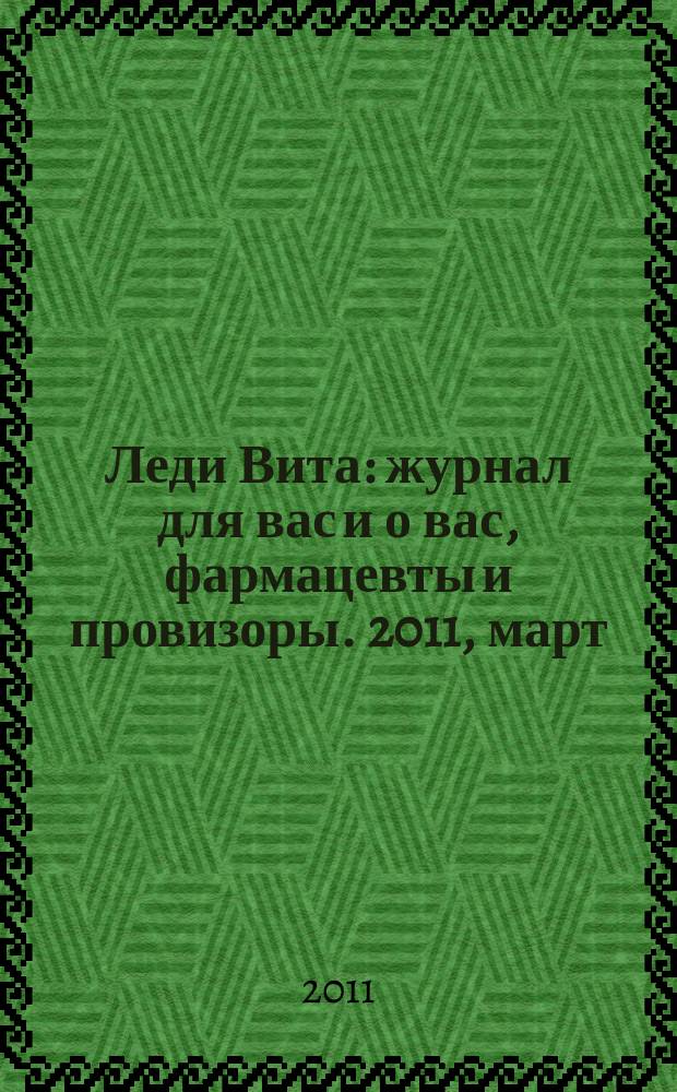 Леди Вита : журнал для вас и о вас, фармацевты и провизоры. 2011, март