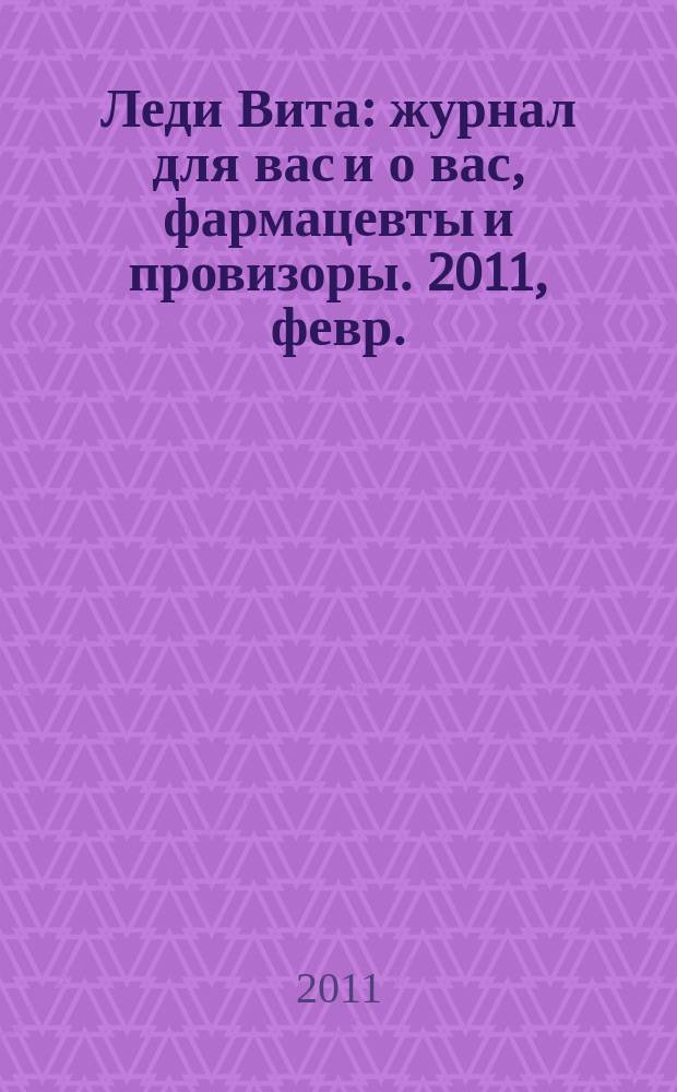 Леди Вита : журнал для вас и о вас, фармацевты и провизоры. 2011, февр.