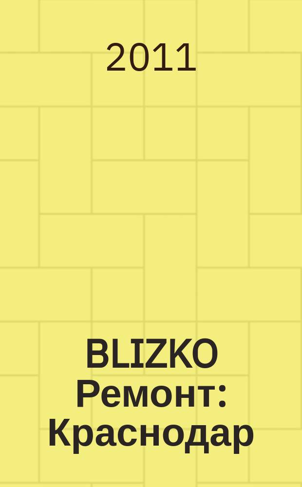 BLIZKO Ремонт: Краснодар : рекламный каталог строительных и отделочных материалов. 2011, № 4 (4)