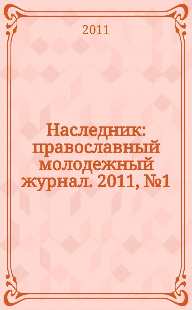 Наследник : православный молодежный журнал. 2011, № 1 (36)