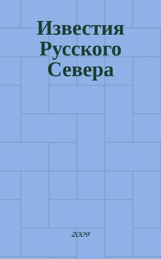 Известия Русского Севера : журнал о жизни Северного края культурно-просветительский, научно-популярный журнал. 2009, № 2