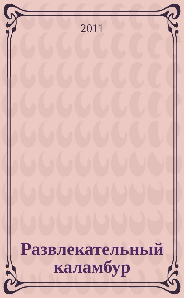 Развлекательный каламбур : журн. для веселых и прикольных. 2011, № 12 (262)
