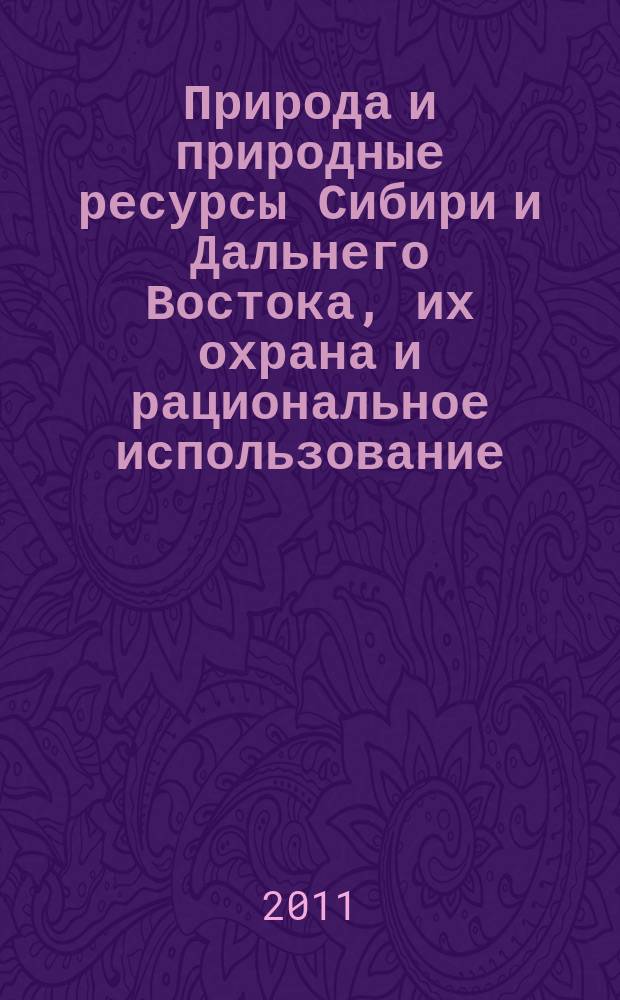 Природа и природные ресурсы Сибири и Дальнего Востока, их охрана и рациональное использование : Текущий указ. лит. 2011, 2