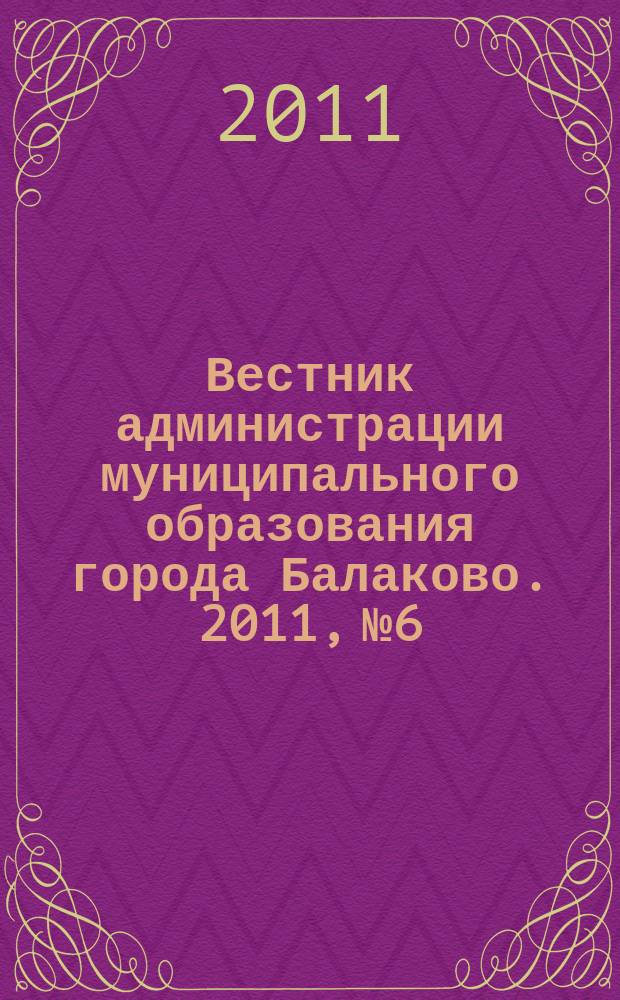 Вестник администрации муниципального образования города Балаково. 2011, № 6