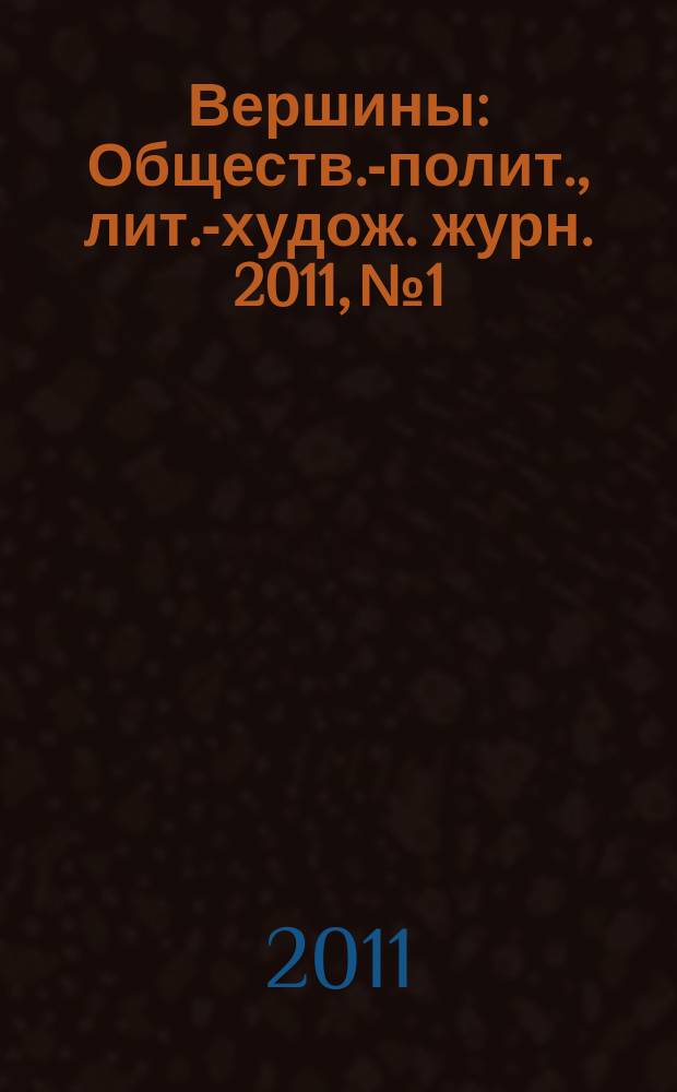 Вершины : Обществ.-полит., лит.-худож. журн. 2011, № 1
