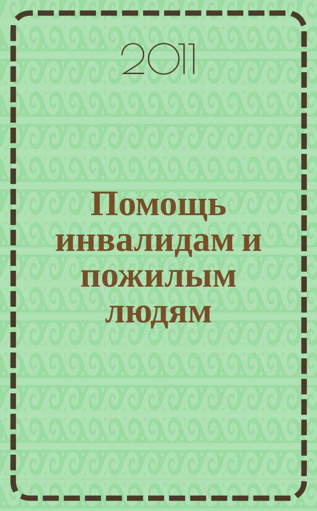 Помощь инвалидам и пожилым людям : ежемесячный научно-практический журнал. 2011, 4