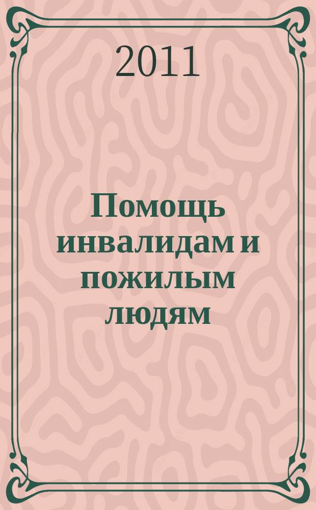Помощь инвалидам и пожилым людям : ежемесячный научно-практический журнал. 2011, 6