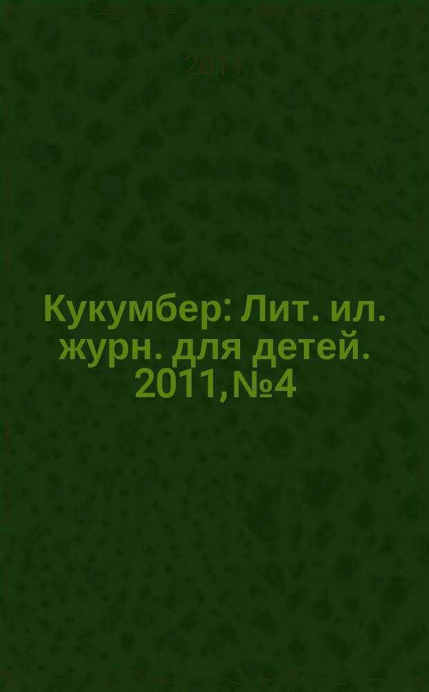 Кукумбер : Лит. ил. журн. для детей. 2011, № 4