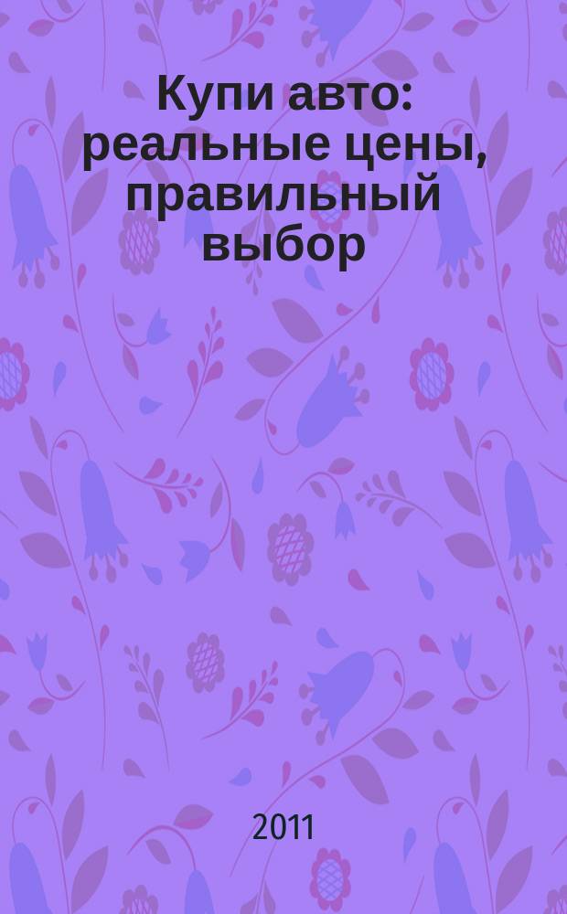 Купи авто : реальные цены, правильный выбор (Федеральный выпуск). 2011, № 12