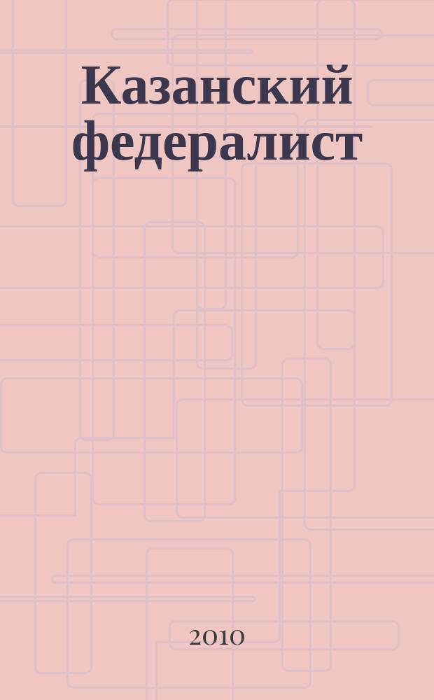 Казанский федералист : Журн. о федерализме в России и в мире. 2010, № 1/2 (23/24)