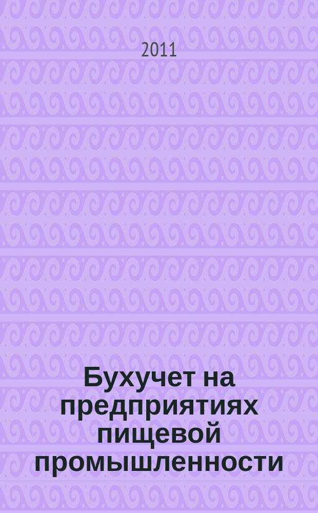 Бухучет на предприятиях пищевой промышленности : Ежемес. науч.-практ. журн. для бухгалтера. 2011, № 5/6