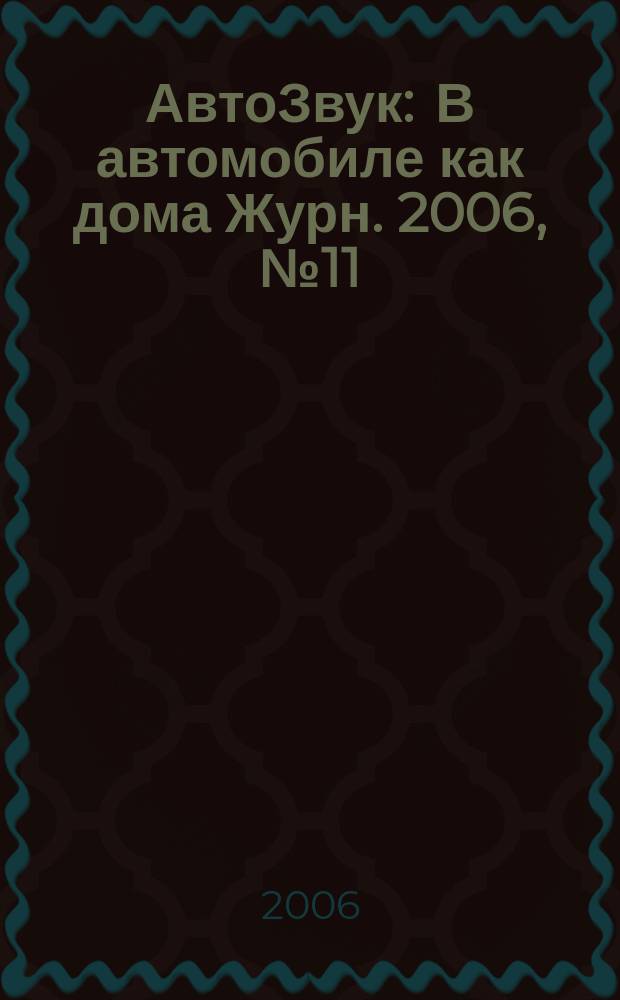 АвтоЗвук : В автомобиле как дома Журн. 2006, № 11 (96)