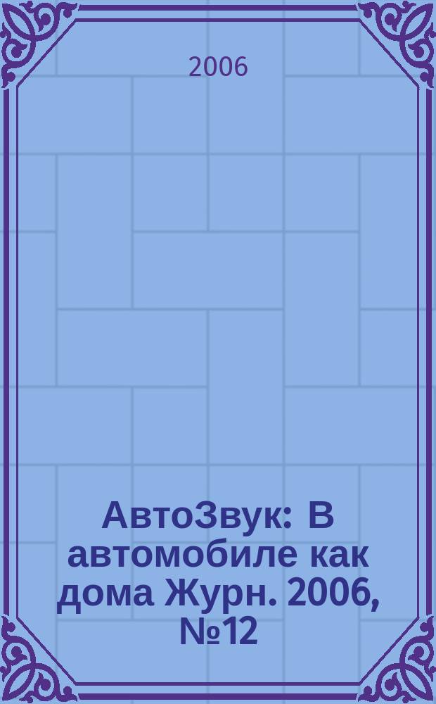 АвтоЗвук : В автомобиле как дома Журн. 2006, № 12 (97)