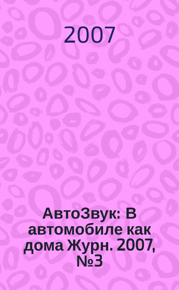 АвтоЗвук : В автомобиле как дома Журн. 2007, № 3 (100)