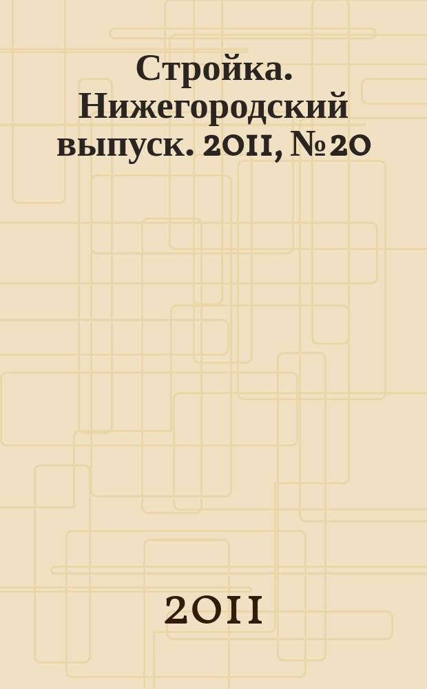 Стройка. Нижегородский выпуск. 2011, № 20 (484)
