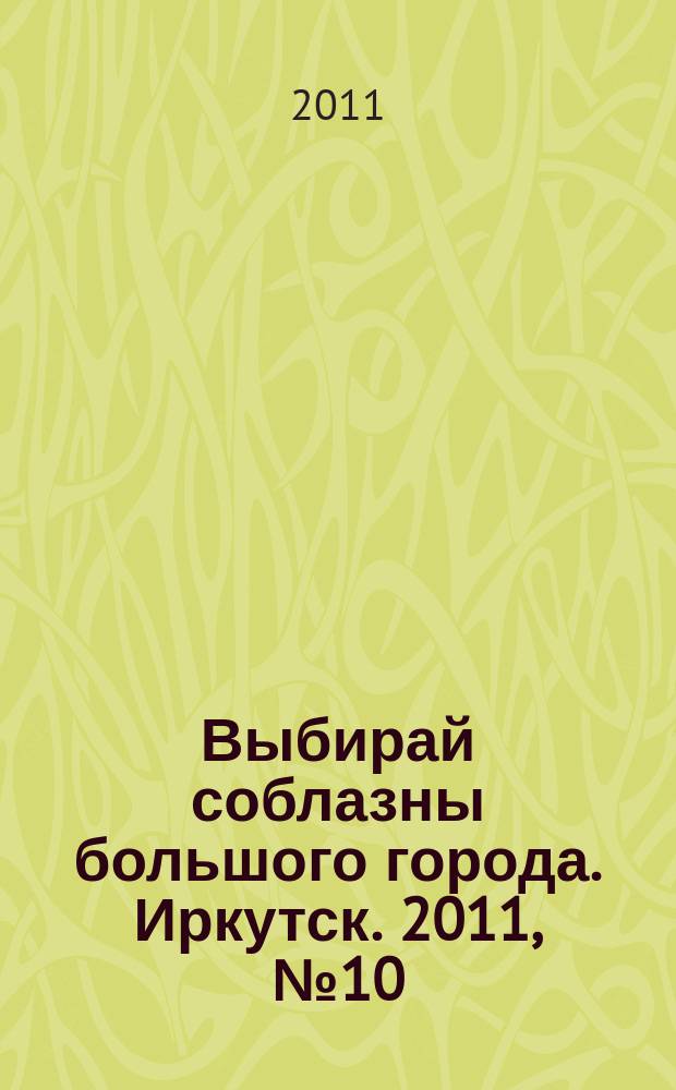 Выбирай соблазны большого города. Иркутск. 2011, № 10 (130)