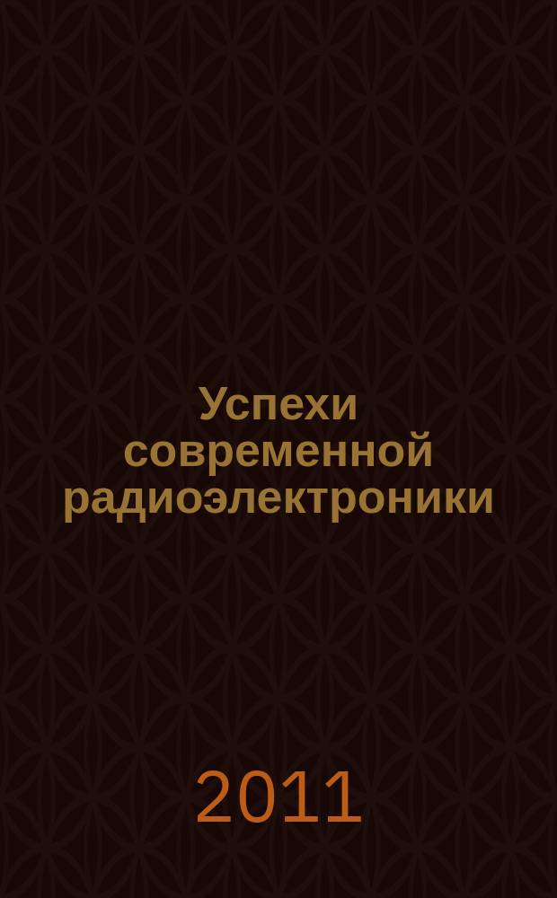 Успехи современной радиоэлектроники : Ежемес. науч.-техн. журн. Рос. НТО радиотехники, электроники и связи им. А.С. Попова. 2011, № 6