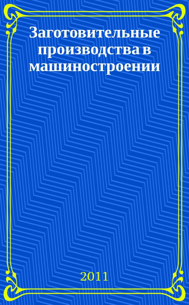 Заготовительные производства в машиностроении : Кузнечно-штамповочное, литейное и др. производства Ежемесячный научно-технический и производственный журнал. 2011, № 6