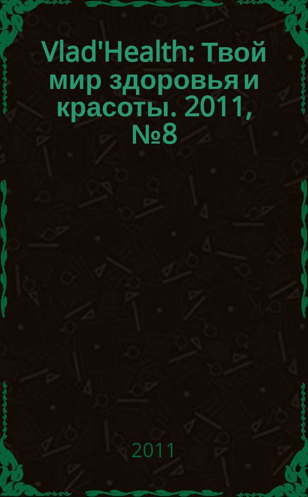 Vlad'Health : Твой мир здоровья и красоты. 2011, № 8 (10)