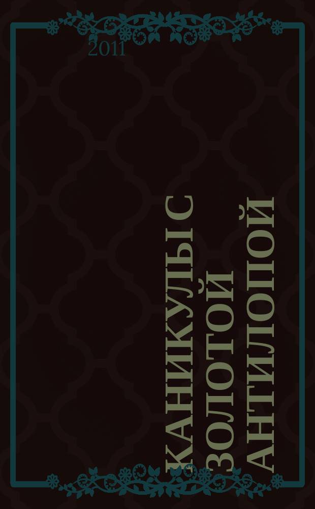 Каникулы с Золотой Антилопой : специальный выпуск газеты "777". 2011, июль