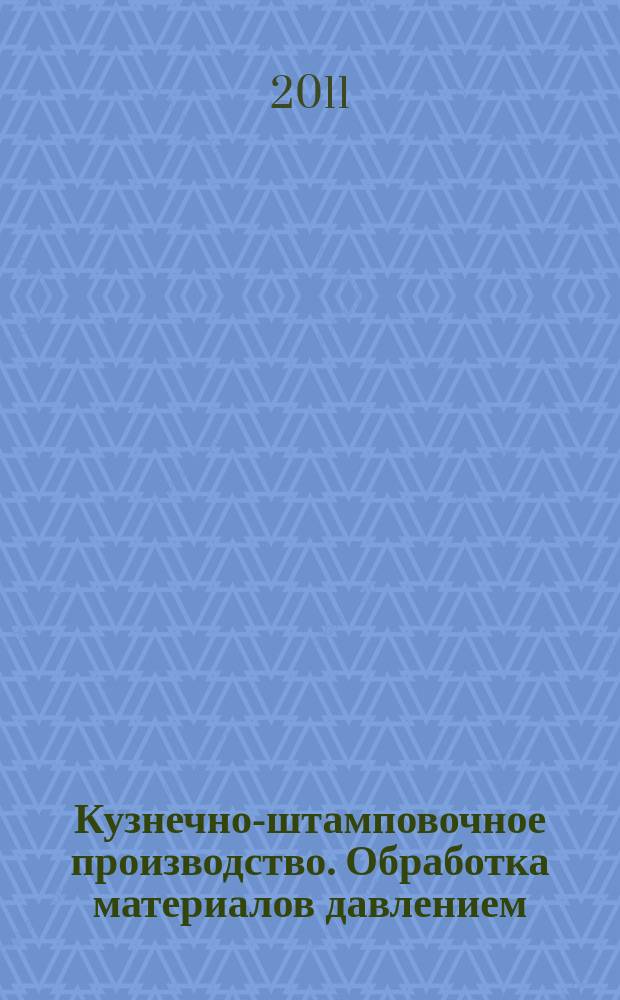 Кузнечно-штамповочное производство. Обработка материалов давлением : Ежемес. науч.-техн. журнал Орган Гос. Науч.-техн. комитета Совета Министров СССР и Науч.-техн. о-ва машиностроит. пром. 2011, № 8