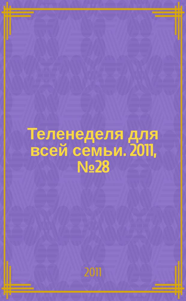 Теленеделя для всей семьи. 2011, № 28 (254)