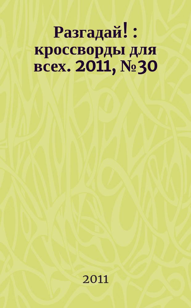 Разгадай ! : кроссворды для всех. 2011, № 30