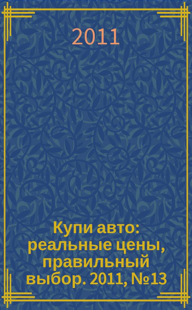 Купи авто : реальные цены, правильный выбор. 2011, № 13