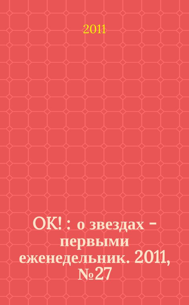 OK ! : о звездах - первыми еженедельник. 2011, № 27 (242)