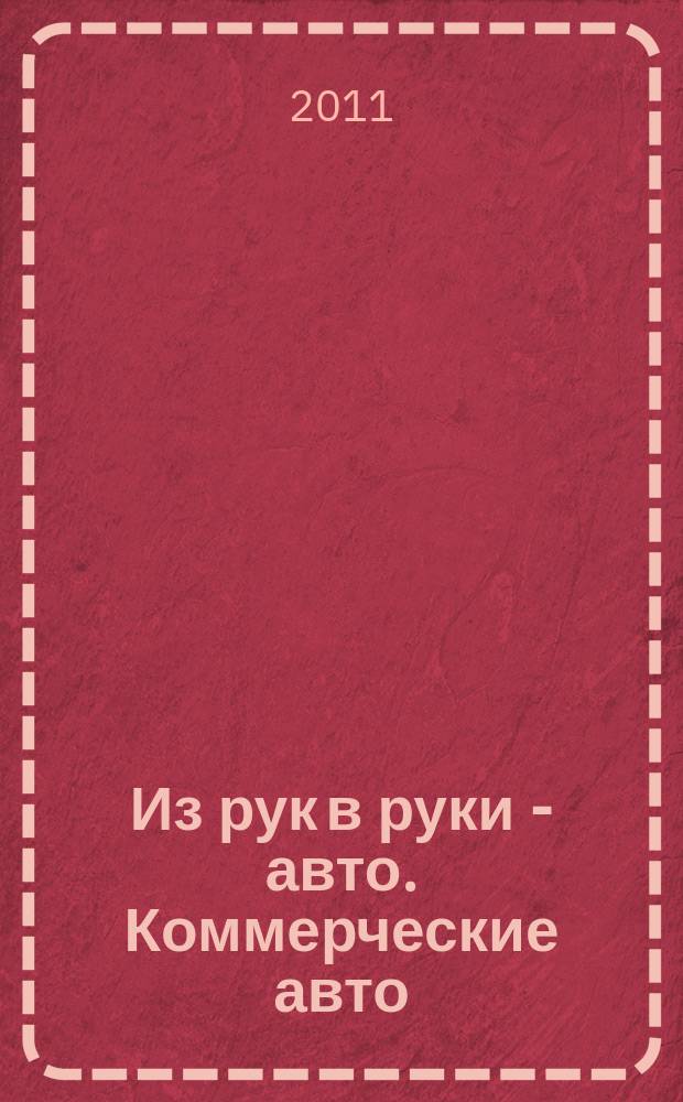 Из рук в руки - авто. Коммерческие авто : еженедельник фотообъявлений. 2011, № 28 (742)