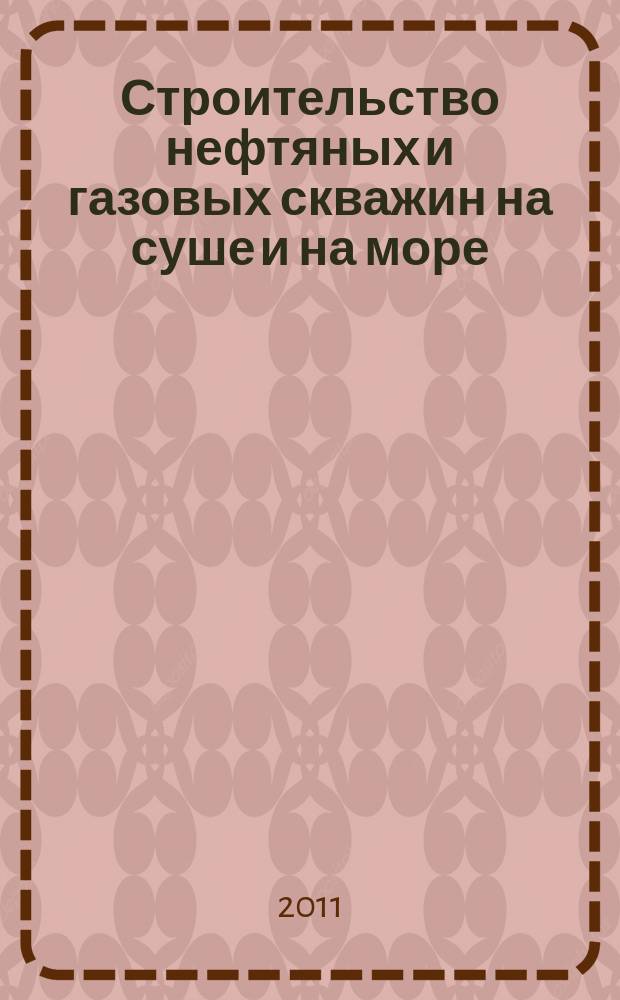 Строительство нефтяных и газовых скважин на суше и на море : Науч.-техн. журн. НТЖ. 2011, № 7