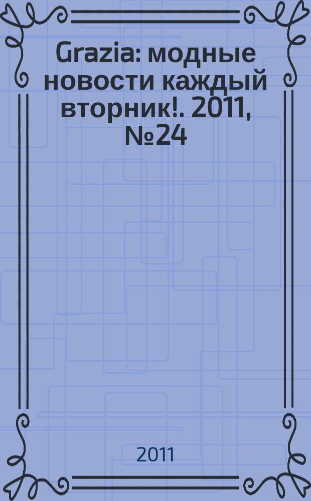 Grazia : модные новости каждый вторник !. 2011, № 24