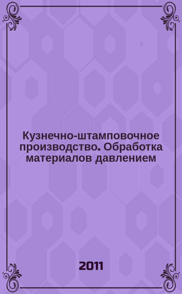 Кузнечно-штамповочное производство. Обработка материалов давлением : Ежемес. науч.-техн. журнал Орган Гос. Науч.-техн. комитета Совета Министров СССР и Науч.-техн. о-ва машиностроит. пром. 2011, № 7