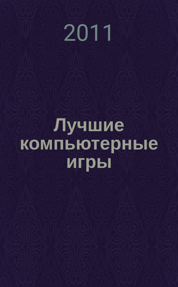 Лучшие компьютерные игры : Рук., прохождения, тактика, коды, советы по играм на PC. 2011, № 6 (115)