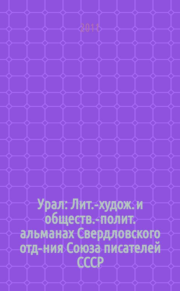 Урал : Лит.-худож. и обществ.-полит. альманах Свердловского отд-ния Союза писателей СССР. 2011, 6